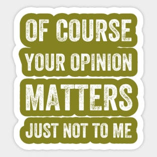 Of Course Your Opinion Matters. Just Not to Me, Vintage Style Sticker